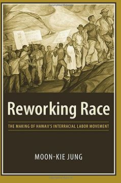 portada Reworking Race: The Making of Hawaii's Interracial Labor Movement 