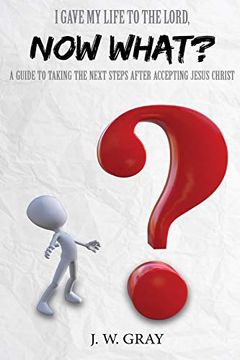 portada I Gave my Life to the Lord, now What? - a Guide to Taking the Next Steps After Accepting Jesus Christ (en Inglés)