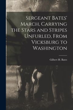 portada Sergeant Bates' March, Carrying the Stars and Stripes Unfurled, From Vicksburg to Washington
