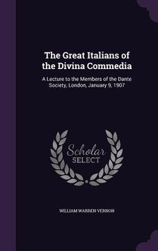 portada The Great Italians of the Divina Commedia: A Lecture to the Members of the Dante Society, London, January 9, 1907