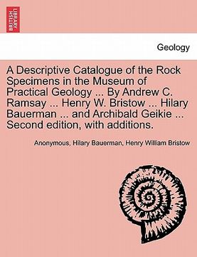 portada a descriptive catalogue of the rock specimens in the museum of practical geology ... by andrew c. ramsay ... henry w. bristow ... hilary bauerman .. (in English)