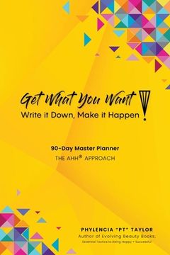 portada Get What You Want, Write it Down, Make It Happen!: 90-Day Master Planner, The AHH(R) Approach (in English)