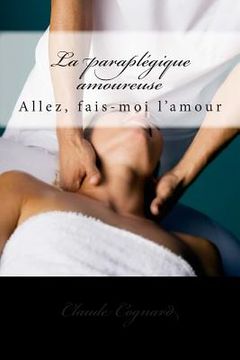 portada La paraplégique amoureuse: Allez, fais-moi l'amour (in French)