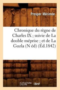portada Chronique Du Règne de Charles IX Suivie de la Double Méprise Et de la Guzla (N Éd) (Éd.1842) (en Francés)