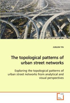 portada The topological patterns of urban street networks: Exploring the topological patterns of urban street networks from analytical and visual perspectives