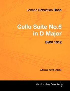 portada johann sebastian bach - cello suite no.6 in d major - bwv 1012 - a score for the cello (en Inglés)