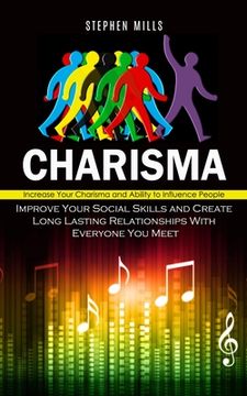 portada Charisma: Increase Your Charisma and Ability to Influence People (Improve Your Social Skills and Create Long Lasting Relationshi (in English)