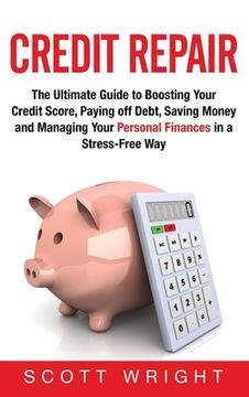 portada Credit Repair: The Ultimate Guide to Boosting Your Credit Score, Paying off Debt, Saving Money and Managing Your Personal Finances in (en Inglés)