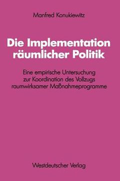 portada Die Implementation Räumlicher Politik: Eine Empirische Untersuchung Zur Koordination Des Vollzugs Raumwirksamer Maßnahmeprogramme (en Alemán)