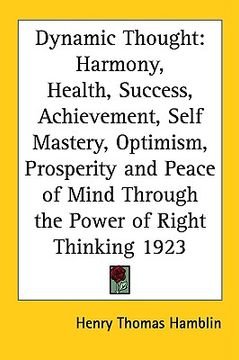 portada dynamic thought: harmony, health, success, achievement, self mastery, optimism, prosperity and peace of mind through the power of right (in English)