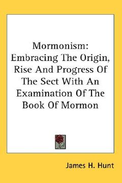 portada mormonism: embracing the origin, rise and progress of the sect with an examination of the book of mormon (en Inglés)