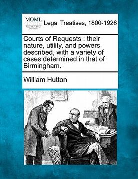 portada courts of requests: their nature, utility, and powers described, with a variety of cases determined in that of birmingham. (en Inglés)