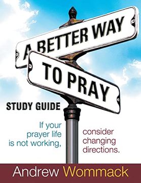 portada A Better way to Pray Study Guide: If Your Prayer Life is not Working, Consider Changing Directions (en Inglés)