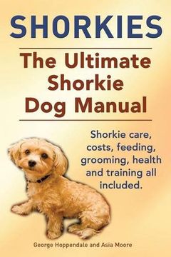 portada Shorkies. the Ultimate Shorkie Dog Manual. Shorkie Care, Costs, Feeding, Grooming, Health and Training All Included.