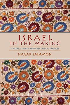 portada Israel in the Making: Stickers, Stitches, and Other Critical Practices (en Inglés)