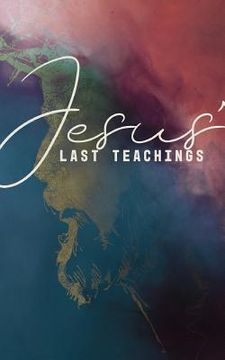 portada Jesus' Last Teachings: A Lenten Study of Jesus' Last Week (in English)