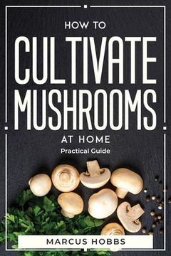 portada How to Cultivate Mushrooms at Home: Practical Guide (en Inglés)