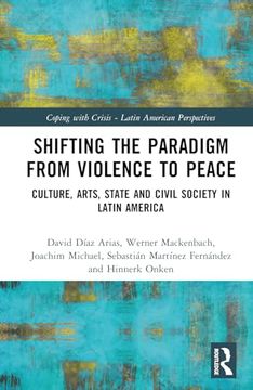 portada Shifting the Paradigm From Violence to Peace: Culture, Arts, State and Civil Society in Latin America (Coping With Crisis - Latin American Perspectives)