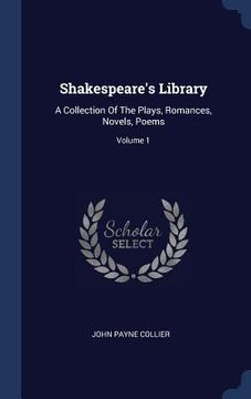 portada Shakespeare's Library: A Collection Of The Plays, Romances, Novels, Poems; Volume 1 (en Inglés)
