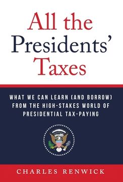 portada All the Presidents' Taxes: What We Can Learn (and Borrow) from the High-Stakes World of Presidential Tax-Paying (in English)
