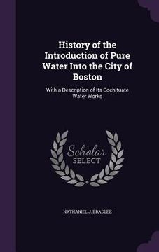 portada History of the Introduction of Pure Water Into the City of Boston: With a Description of Its Cochituate Water Works (in English)