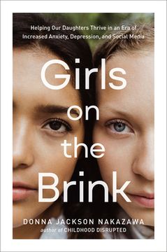 portada Girls on the Brink: Helping our Daughters Thrive in an era of Increased Anxiety, Depression, and Social Media (in English)