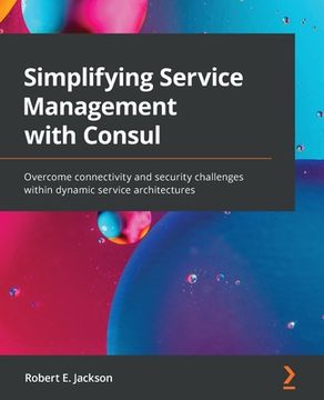 portada Simplifying Service Management with Consul: Overcome connectivity and security challenges within dynamic service architectures (en Inglés)