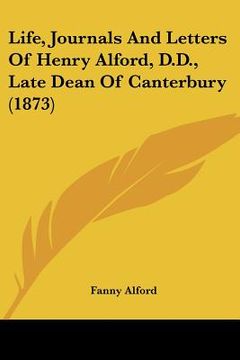 portada life, journals and letters of henry alford, d.d., late dean of canterbury (1873) (en Inglés)