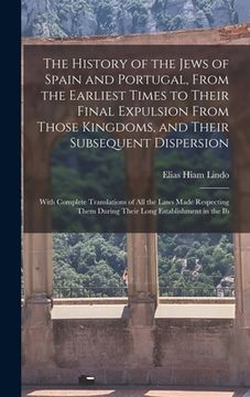 portada The History of the Jews of Spain and Portugal, From the Earliest Times to Their Final Expulsion From Those Kingdoms, and Their Subsequent Dispersion: (en Inglés)