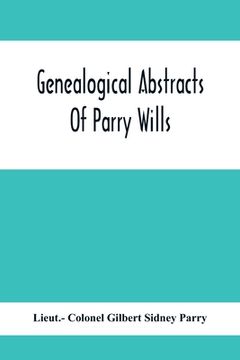 portada Genealogical Abstracts Of Parry Wills, Proved In The Prerogative Court Of Canterbury Down To 1810 With The Administrations For The Same Period (en Inglés)