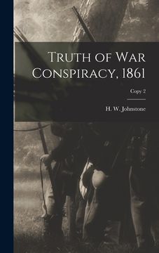 portada Truth of War Conspiracy, 1861; copy 2 (en Inglés)