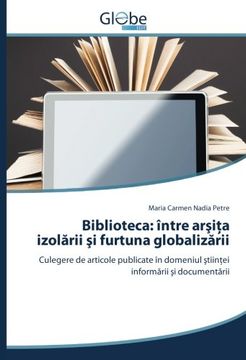 portada Biblioteca: între arşiţa izolării şi furtuna globalizării: Culegere de articole publicate în domeniul ştiinţei informării şi documentării (Romanian Edition)