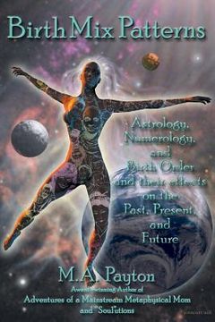 portada Birth Mix Patterns: Astrology, Numerology and Birth Order and Their Effects on the Past, Present and Future (en Inglés)