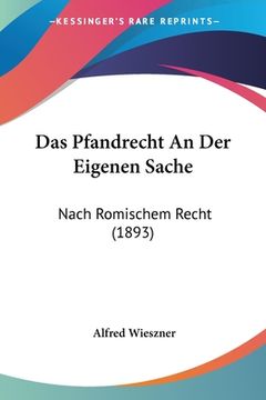 portada Das Pfandrecht An Der Eigenen Sache: Nach Romischem Recht (1893) (en Alemán)