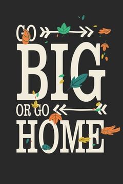 portada Go Big Or Go Home: Motivational Quote With Arrows and Leaves With Black Around/ Perfect For Family/Birthday/Christmas 6x9 (en Inglés)