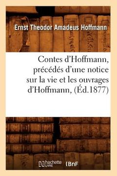 portada Contes d'Hoffmann, Précédés d'Une Notice Sur La Vie Et Les Ouvrages d'Hoffmann, (Éd.1877) (en Francés)