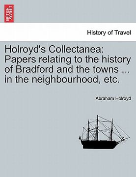 portada holroyd's collectanea: papers relating to the history of bradford and the towns ... in the neighbourhood, etc. (in English)