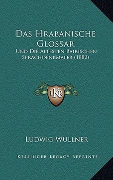 portada Das Hrabanische Glossar: Und Die Altesten Bairischen Sprachdenkmaler (1882) (in German)