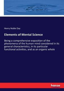 portada Elements of Mental Science: Being a comprehensive exposition of the phenomena of the human mind considered in its general characteristics, in its (en Inglés)