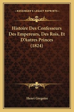 portada Histoire Des Confesseurs Des Empereurs, Des Rois, Et D'Autres Princes (1824) (en Francés)
