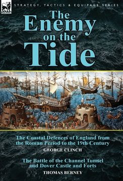 portada The Enemy on the Tide-The Coastal Defences of England from the Roman Period to the 19th Century by George Clinch & the Battle of the Channel Tunnel an