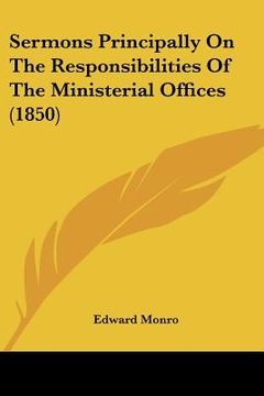 portada sermons principally on the responsibilities of the ministerial offices (1850) (en Inglés)