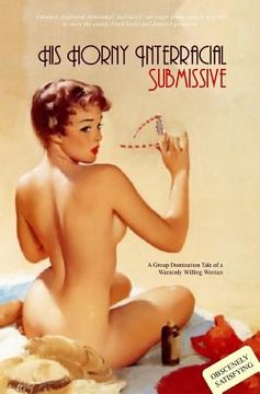 portada His Horny Interracial Submissive: A Group-Domination Tale of a Wantonly Willing Woman (en Inglés)