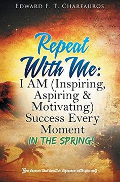 portada Repeat With me: I am (Inspiring, Aspiring & Motivating) Success Every Moment: In the Spring! (1) (en Inglés)