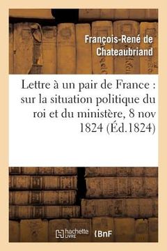 portada Lettre À Un Pair de France: Sur La Situation Politique Du Roi Et Du Ministère, 8 Novembre 1824 (in French)