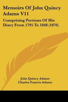 portada memoirs of john quincy adams v11: comprising portions of his diary from 1795 to 1848 (1876)