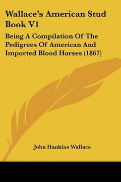 portada wallace's american stud book v1: being a compilation of the pedigrees of american and imported blood horses (1867) (en Inglés)