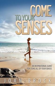 portada come to your senses: an inspirational guide for using all of your senses (en Inglés)