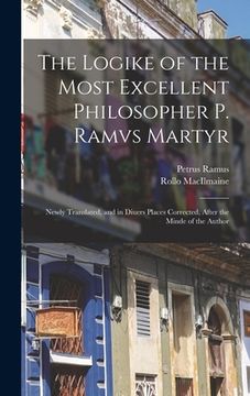 portada The Logike of the Most Excellent Philosopher P. Ramvs Martyr: Newly Translated, and in Diuers Places Corrected, After the Minde of the Author