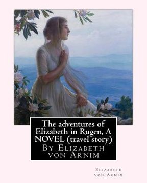 portada The adventures of Elizabeth in Rugen, By Elizabeth von Arnim A NOVEL (travel story) (en Inglés)